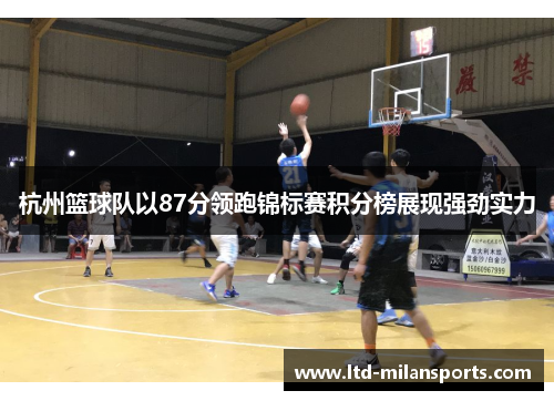 杭州篮球队以87分领跑锦标赛积分榜展现强劲实力