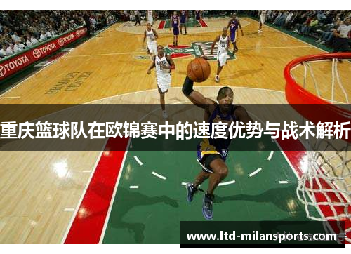 重庆篮球队在欧锦赛中的速度优势与战术解析