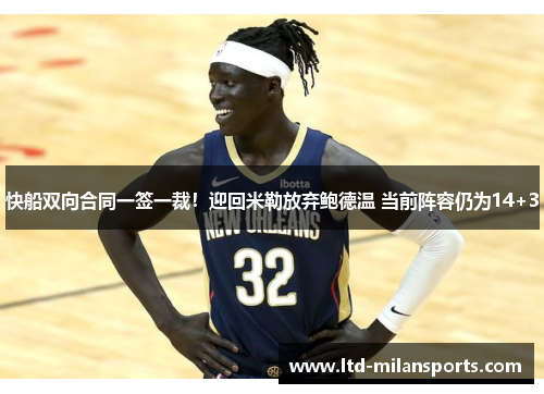 快船双向合同一签一裁！迎回米勒放弃鲍德温 当前阵容仍为14+3
