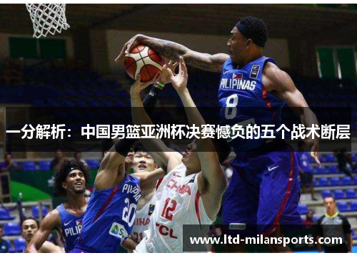 一分解析：中国男篮亚洲杯决赛憾负的五个战术断层